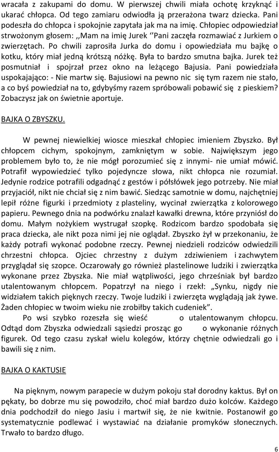 Po chwili zaprosiła Jurka do domu i opowiedziała mu bajkę o kotku, który miał jedną krótszą nóżkę. Była to bardzo smutna bajka. Jurek też posmutniał i spojrzał przez okno na leżącego Bajusia.