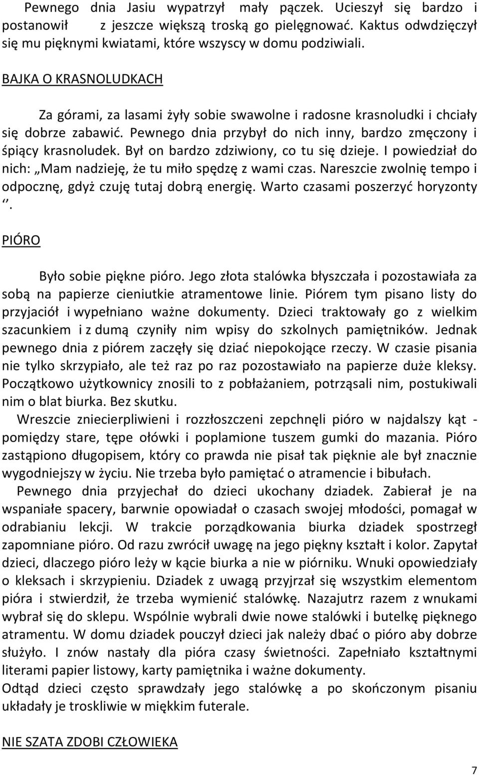 Był on bardzo zdziwiony, co tu się dzieje. I powiedział do nich: Mam nadzieję, że tu miło spędzę z wami czas. Nareszcie zwolnię tempo i odpocznę, gdyż czuję tutaj dobrą energię.