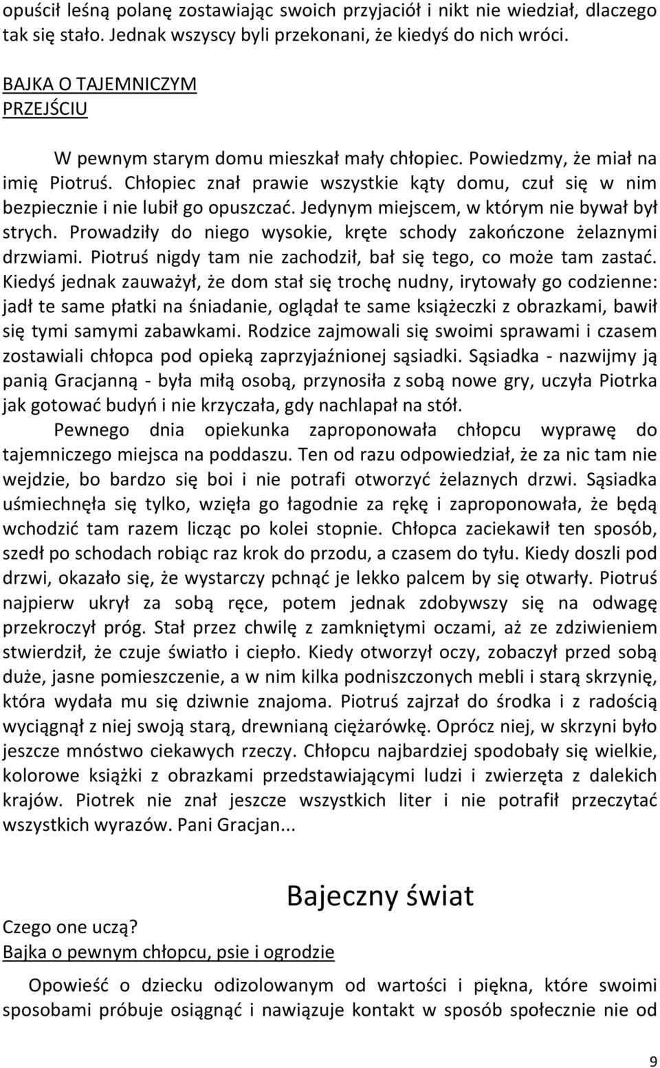 Chłopiec znał prawie wszystkie kąty domu, czuł się w nim bezpiecznie i nie lubił go opuszczać. Jedynym miejscem, w którym nie bywał był strych.