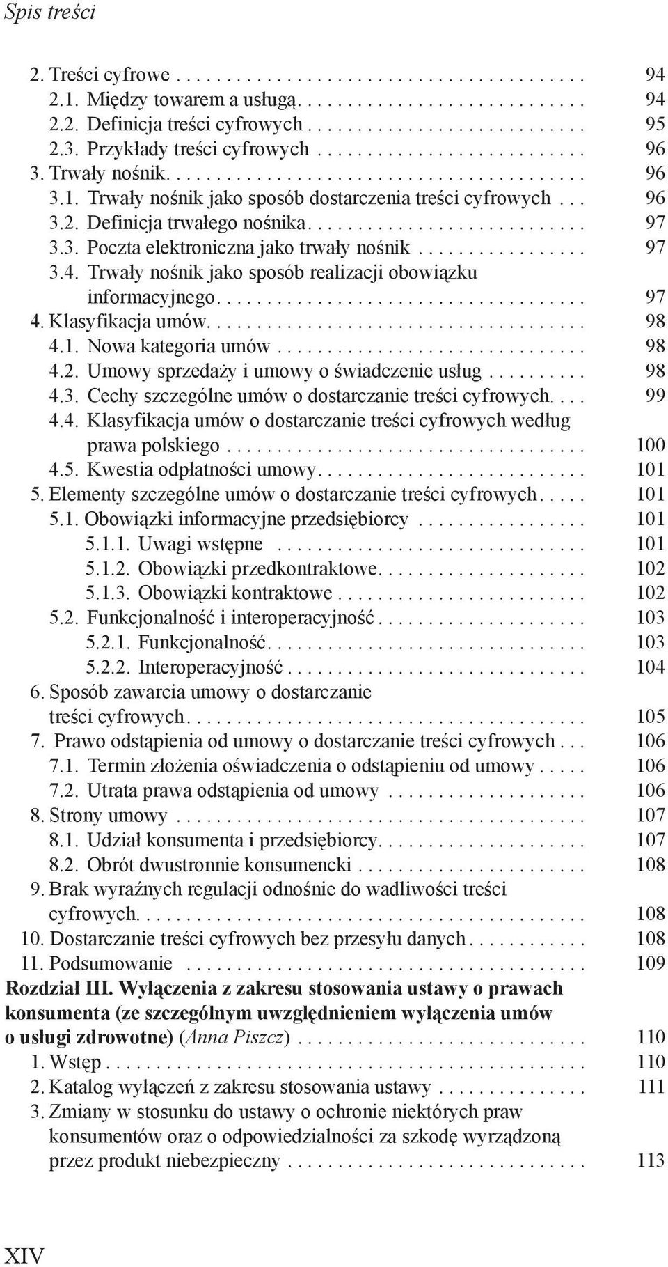 1. Nowa kategoria umów... 98 4.2. Umowy sprzedaży i umowy o świadczenie usług... 98 4.3. Cechy szczególne umów o dostarczanie treści cyfrowych... 99 4.4. Klasyfikacja umów o dostarczanie treści cyfrowych według prawa polskiego.