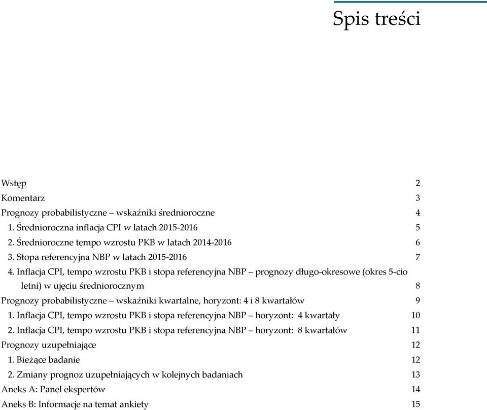 Inflacja CPI, tempo wzrostu PKB i stopa referencyjna NBP prognozy długo-okresowe (okres 5-cio letni) w ujęciu średniorocznym 8 Prognozy probabilistyczne wskaźniki kwartalne, horyzont: 4 i 8