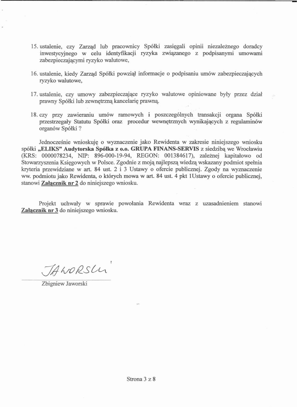 ustalenie, czy umowy zabezpieczające ryzyko walutowe opiniowane były przez dział prawny Spółki lub zewnętrznąkancelarię prawną. 18.