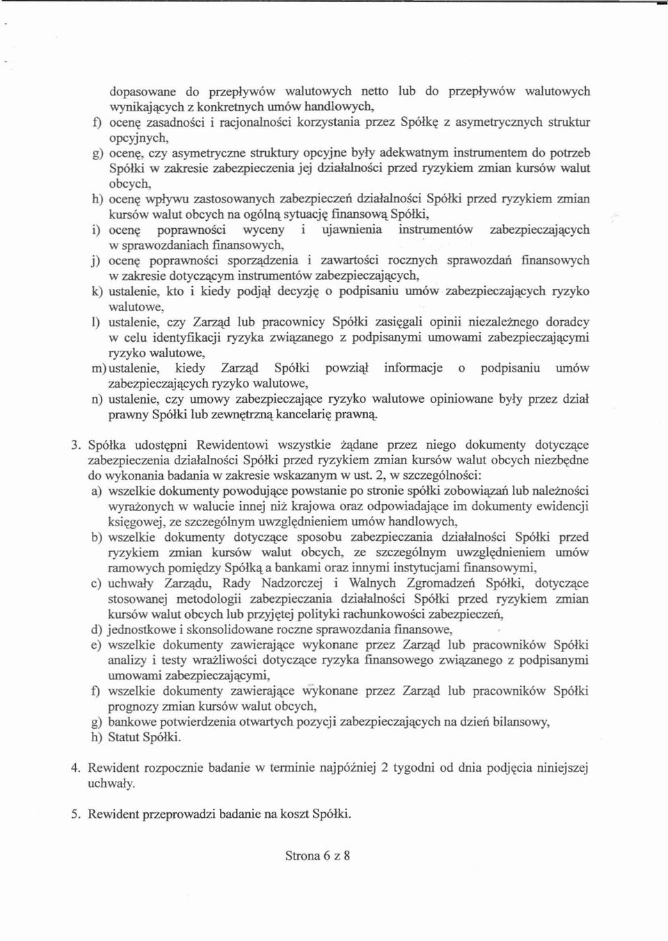 ocenę wpływu zastosowanych zabezpieczeń działalności Spółki przed ryzykiem zmian kursów walut obcych na ogólną sytuację finansowąspółki, i) ocenę poprawności wyceny i ujawnienia instrumentów