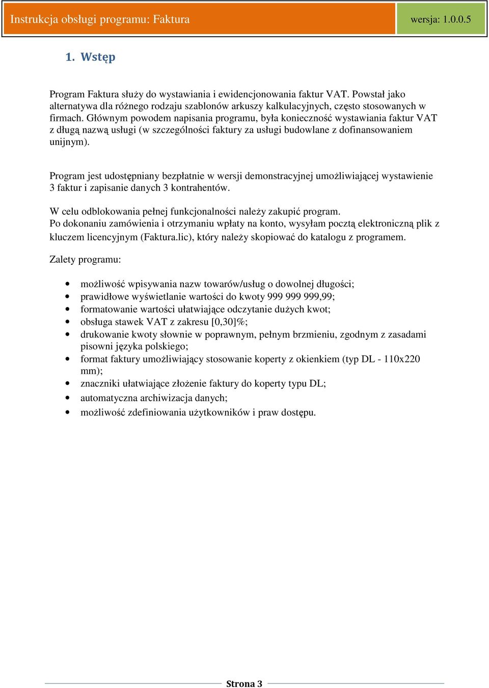 Program jest udostępniany bezpłatnie w wersji demonstracyjnej umoŝliwiającej wystawienie 3 faktur i zapisanie danych 3 kontrahentów. W celu odblokowania pełnej funkcjonalności naleŝy zakupić program.