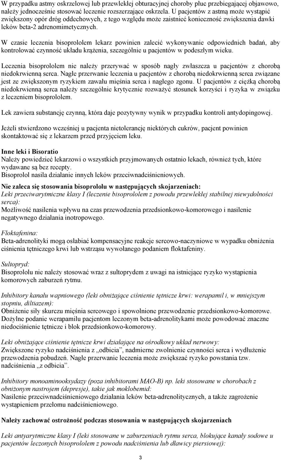 W czasie leczenia bisoprololem lekarz powinien zalecić wykonywanie odpowiednich badań, aby kontrolować czynność układu krążenia, szczególnie u pacjentów w podeszłym wieku.