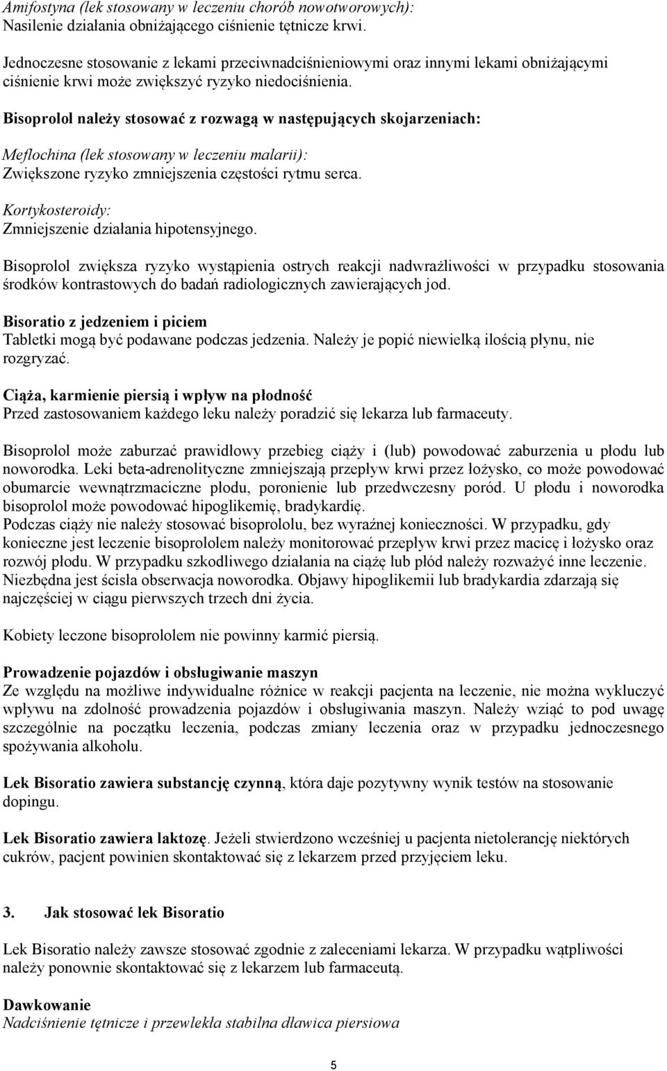 Bisoprolol należy stosować z rozwagą w następujących skojarzeniach: Meflochina (lek stosowany w leczeniu malarii): Zwiększone ryzyko zmniejszenia częstości rytmu serca.