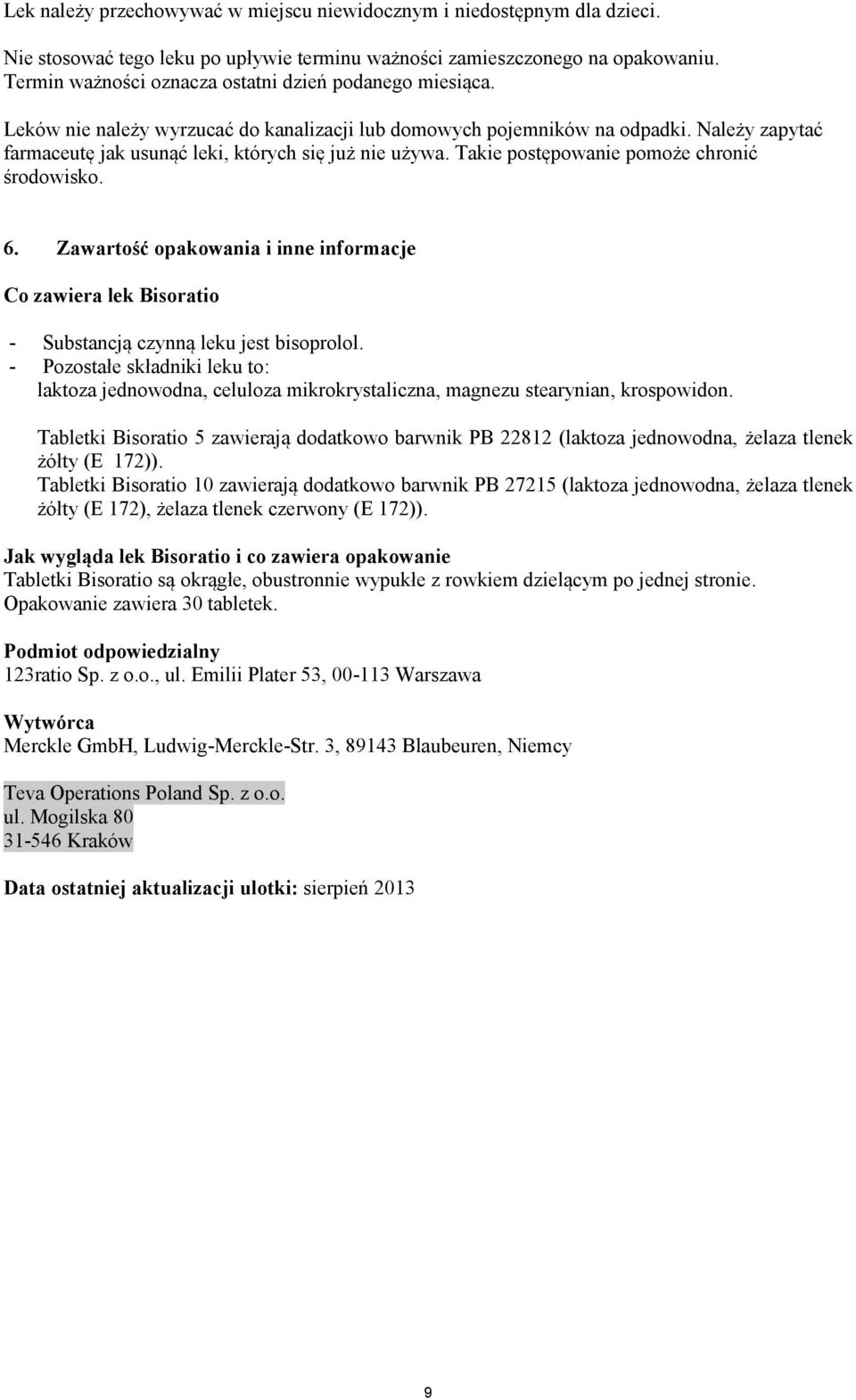 Należy zapytać farmaceutę jak usunąć leki, których się już nie używa. Takie postępowanie pomoże chronić środowisko. 6.