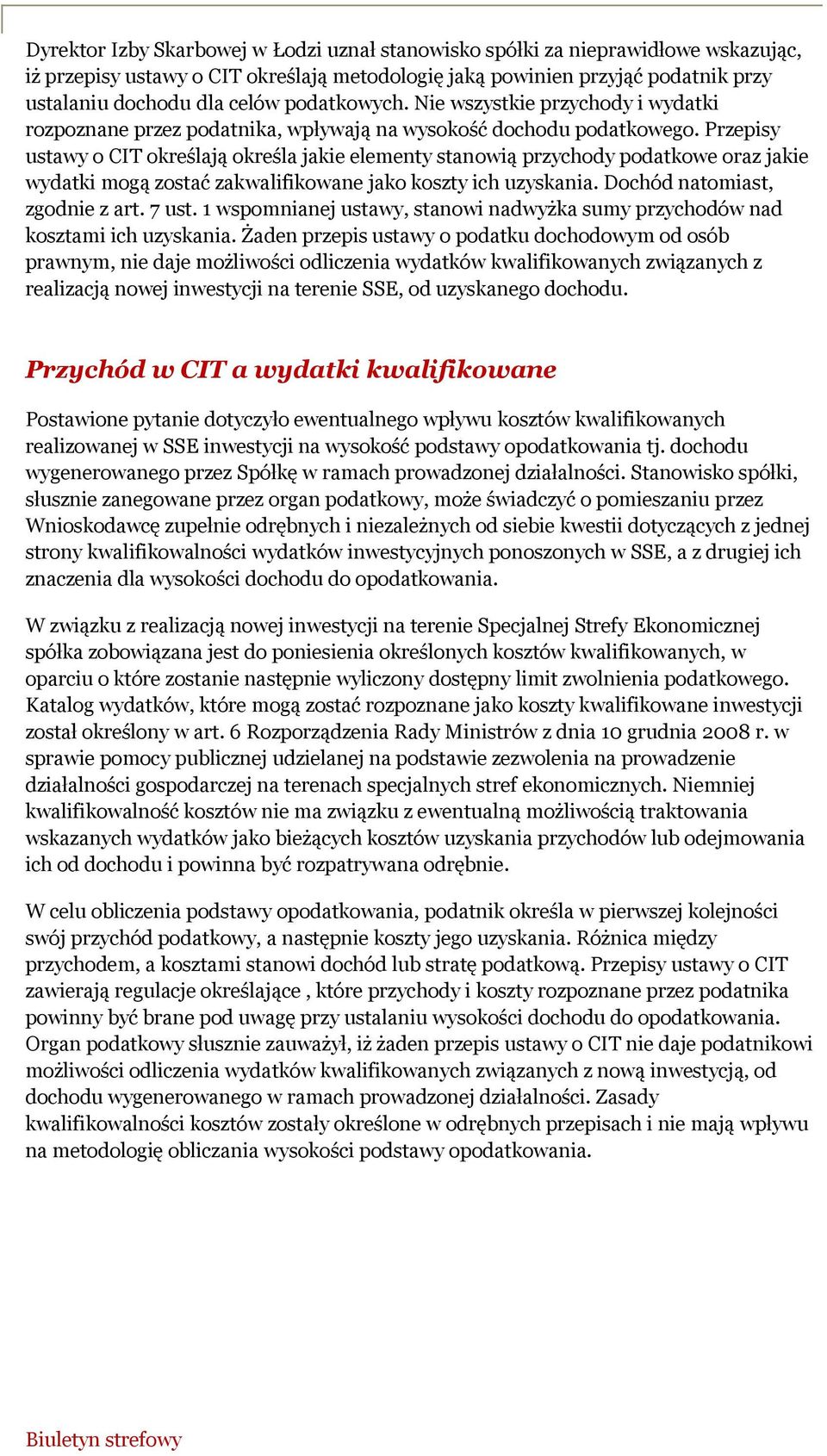 Przepisy ustawy o CIT określają określa jakie elementy stanowią przychody podatkowe oraz jakie wydatki mogą zostać zakwalifikowane jako koszty ich uzyskania. Dochód natomiast, zgodnie z art. 7 ust.