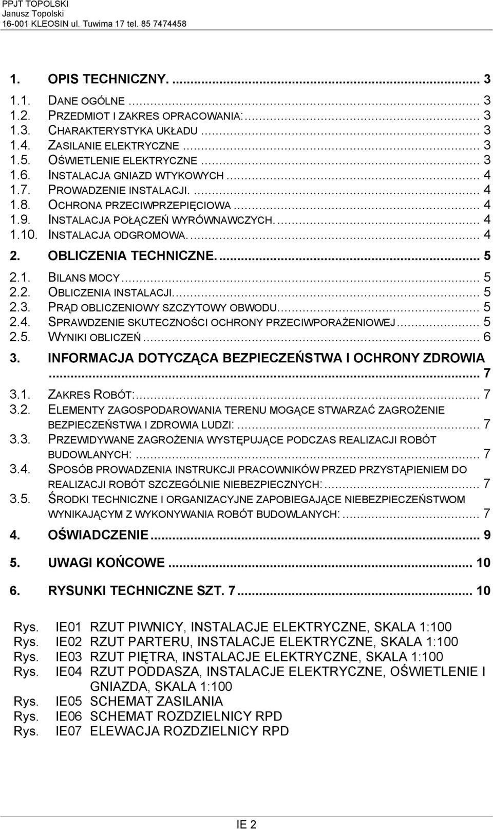 OBLICZENIA TECHNICZNE.... 5 2.1. BILANS MOCY... 5 2.2. OBLICZENIA INSTALACJI.... 5 2.3. PRĄD OBLICZENIOWY SZCZYTOWY OBWODU... 5 2.4. SPRAWDZENIE SKUTECZNOŚCI OCHRONY PRZECIWPORAŻENIOWEJ... 5 2.5. WYNIKI OBLICZEŃ.