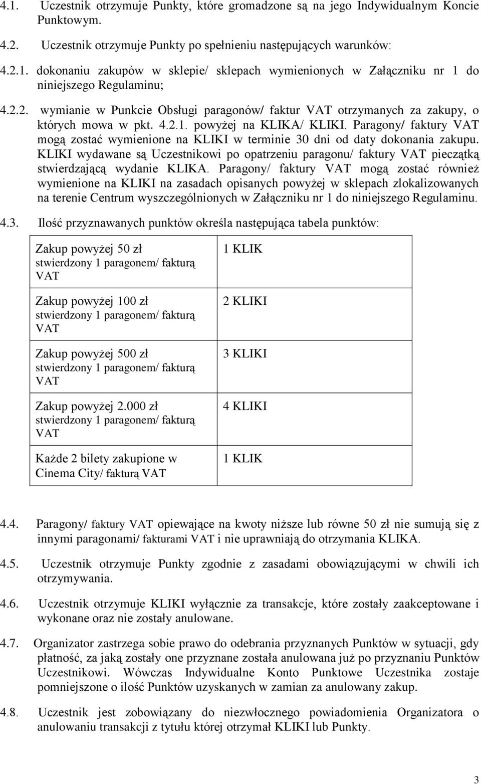 Paragony/ faktury mogą zostać wymienione na KLIKI w terminie 30 dni od daty dokonania zakupu. KLIKI wydawane są Uczestnikowi po opatrzeniu paragonu/ faktury pieczątką stwierdzającą wydanie KLIKA.