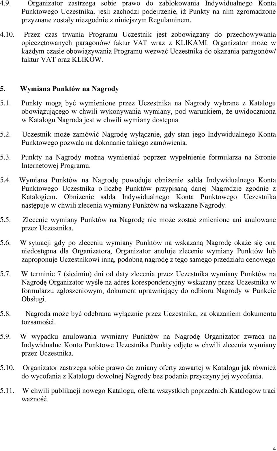 Organizator może w każdym czasie obowiązywania Programu wezwać Uczestnika do okazania paragonów/ faktur oraz KLIKÓW. 5. Wymiana Punktów na Nagrody 5.1.