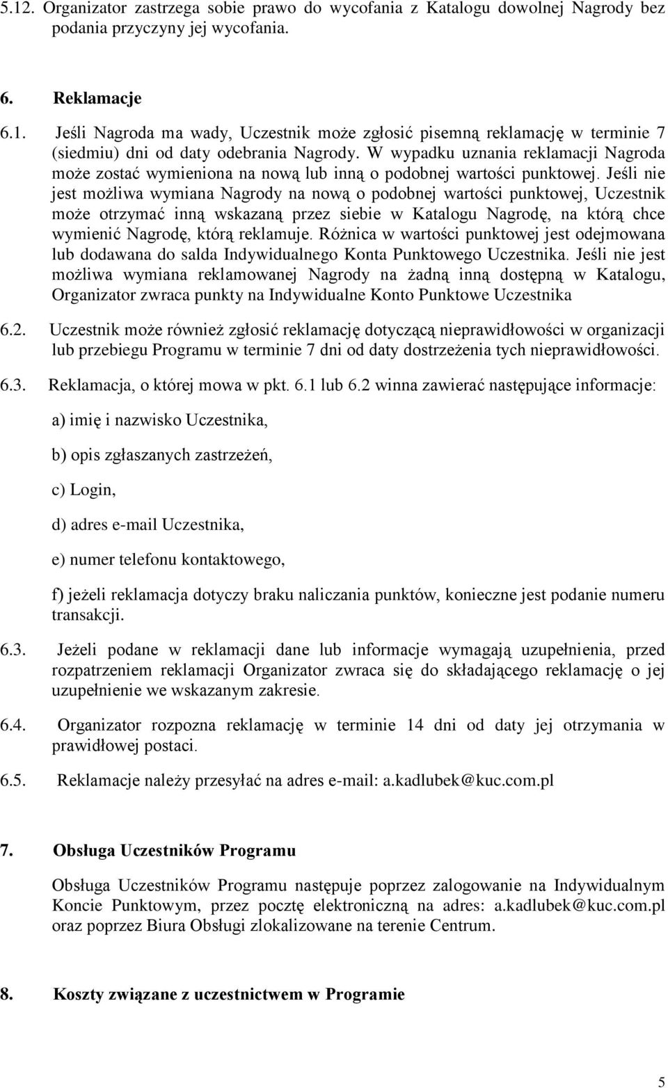 Jeśli nie jest możliwa wymiana Nagrody na nową o podobnej wartości punktowej, Uczestnik może otrzymać inną wskazaną przez siebie w Katalogu Nagrodę, na którą chce wymienić Nagrodę, którą reklamuje.