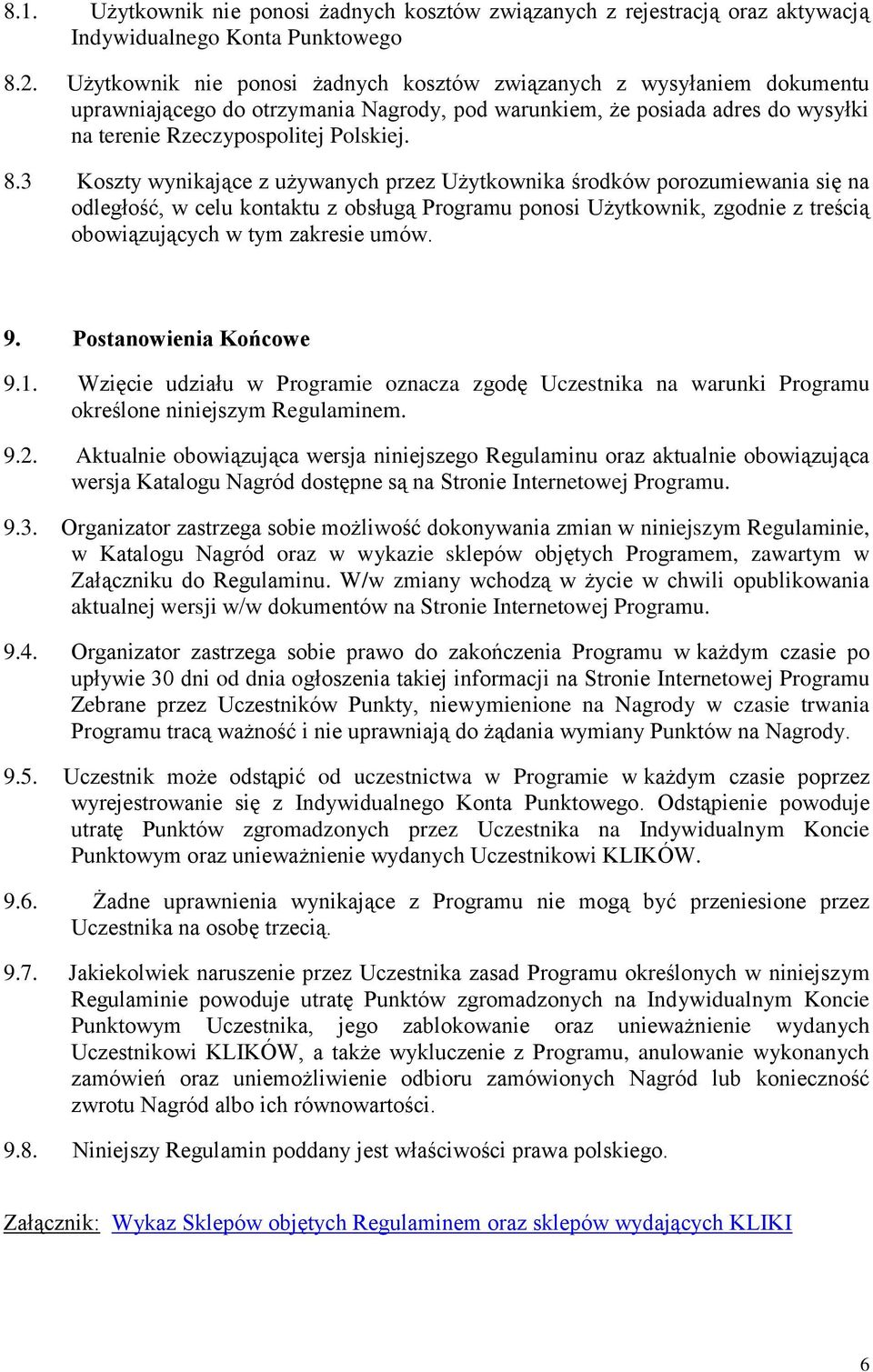 3 Koszty wynikające z używanych przez Użytkownika środków porozumiewania się na odległość, w celu kontaktu z obsługą Programu ponosi Użytkownik, zgodnie z treścią obowiązujących w tym zakresie umów.