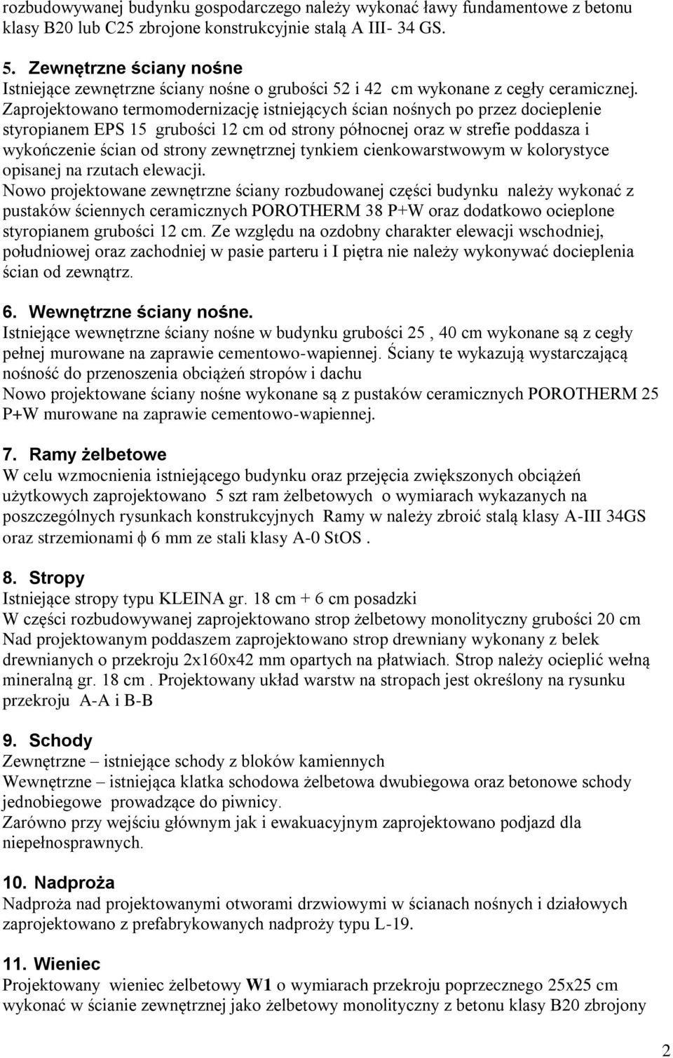 Zaprojektowano termomodernizację istniejących ścian nośnych po przez docieplenie styropianem EPS 15 grubości 12 cm od strony północnej oraz w strefie poddasza i wykończenie ścian od strony