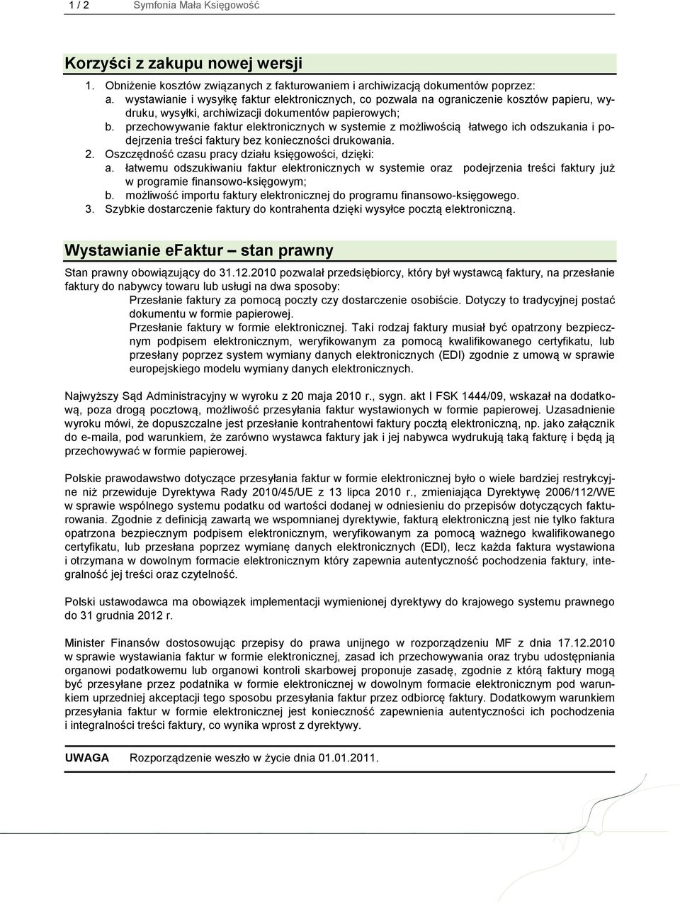 przechowywanie faktur elektronicznych w systemie z możliwością łatwego ich odszukania i podejrzenia treści faktury bez konieczności drukowania. 2.