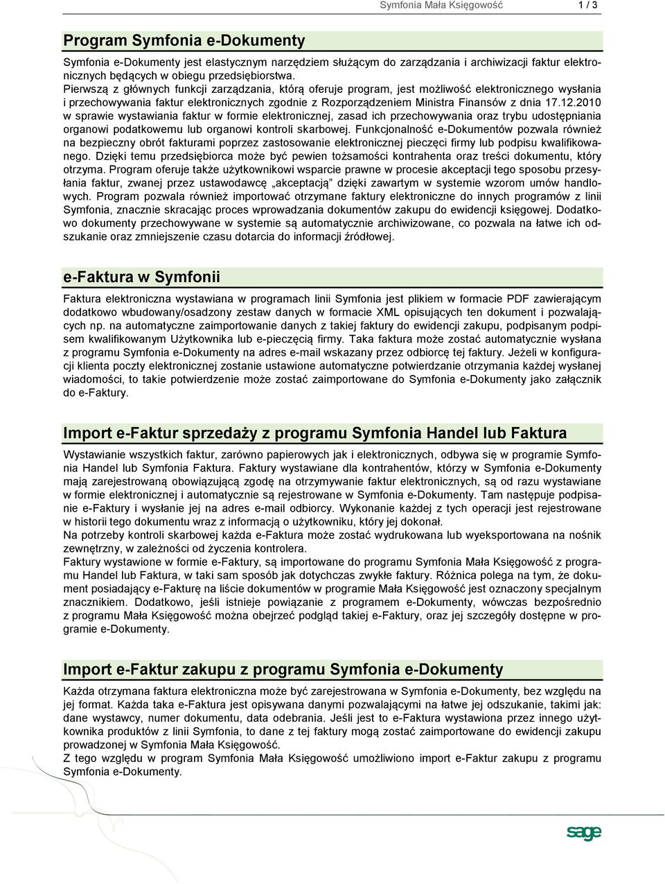 Pierwszą z głównych funkcji zarządzania, którą oferuje program, jest możliwość elektronicznego wysłania i przechowywania faktur elektronicznych zgodnie z Rozporządzeniem Ministra Finansów z dnia 17.