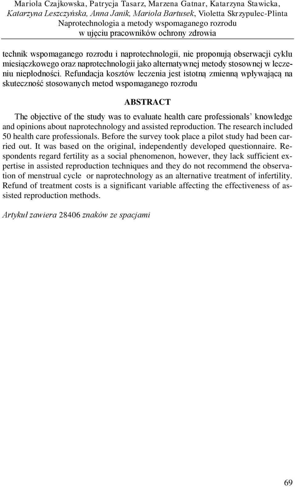 Refundacja kosztów leczenia jest istotną zmienną wpływającą na skuteczność stosowanych metod wspomaganego rozrodu ABSTRACT The objective of the study was to evaluate health care professionals