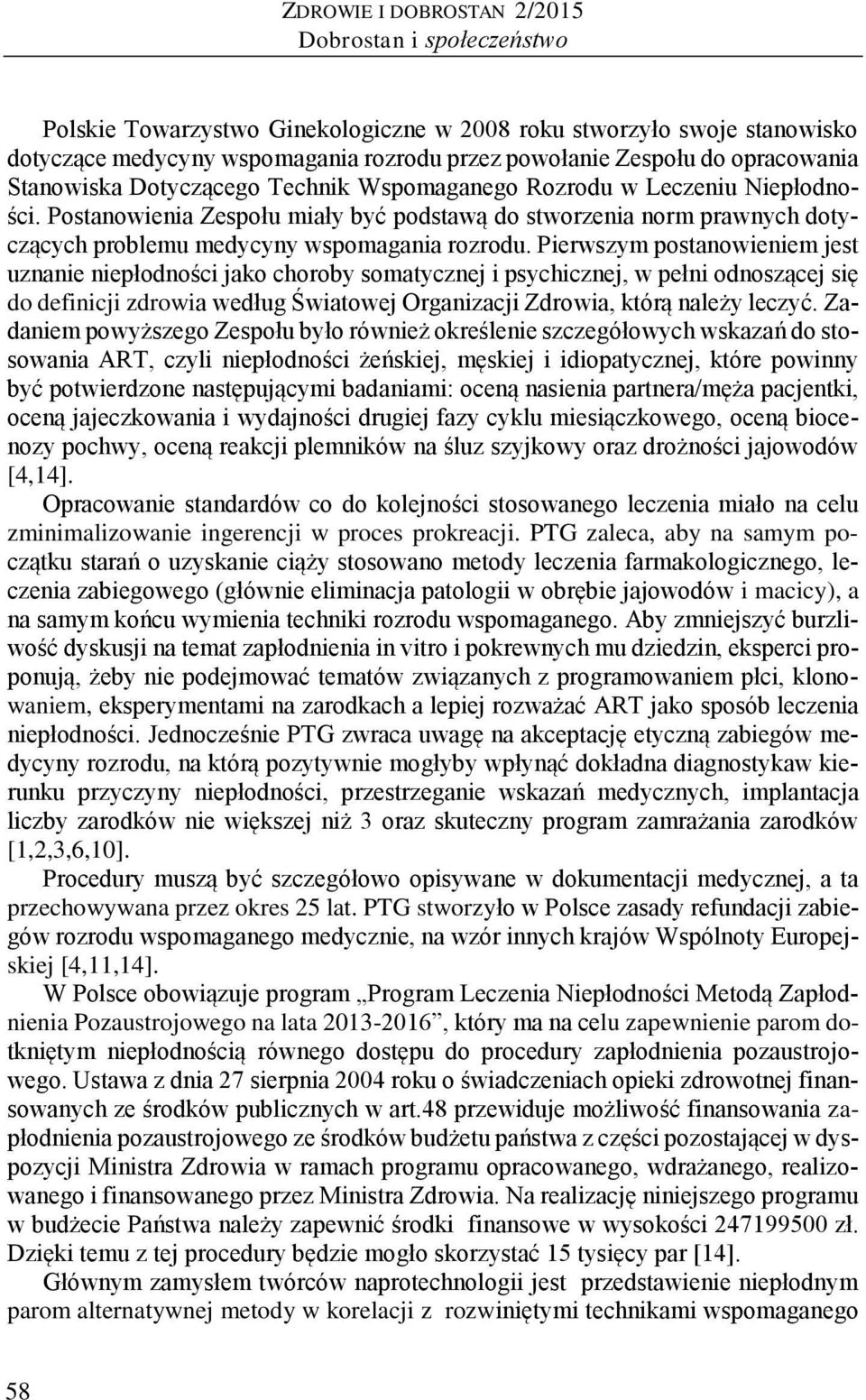 Postanowienia Zespołu miały być podstawą do stworzenia norm prawnych dotyczących problemu medycyny wspomagania rozrodu.