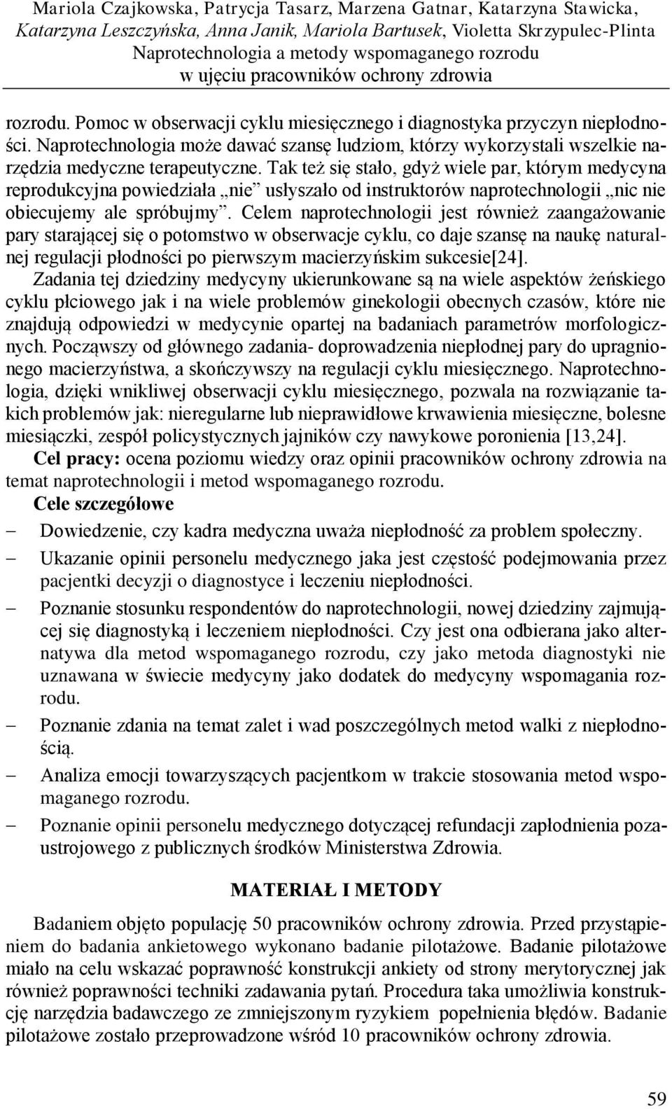 Tak też się stało, gdyż wiele par, którym medycyna reprodukcyjna powiedziała nie usłyszało od instruktorów naprotechnologii nic nie obiecujemy ale spróbujmy.