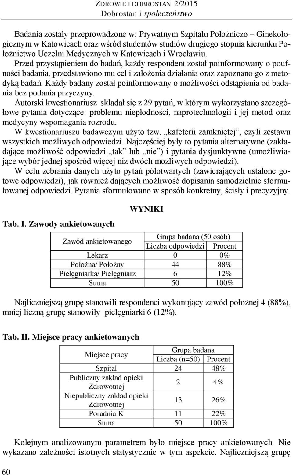 Przed przystąpieniem do badań, każdy respondent został poinformowany o poufności badania, przedstawiono mu cel i założenia działania oraz zapoznano go z metodyką badań.