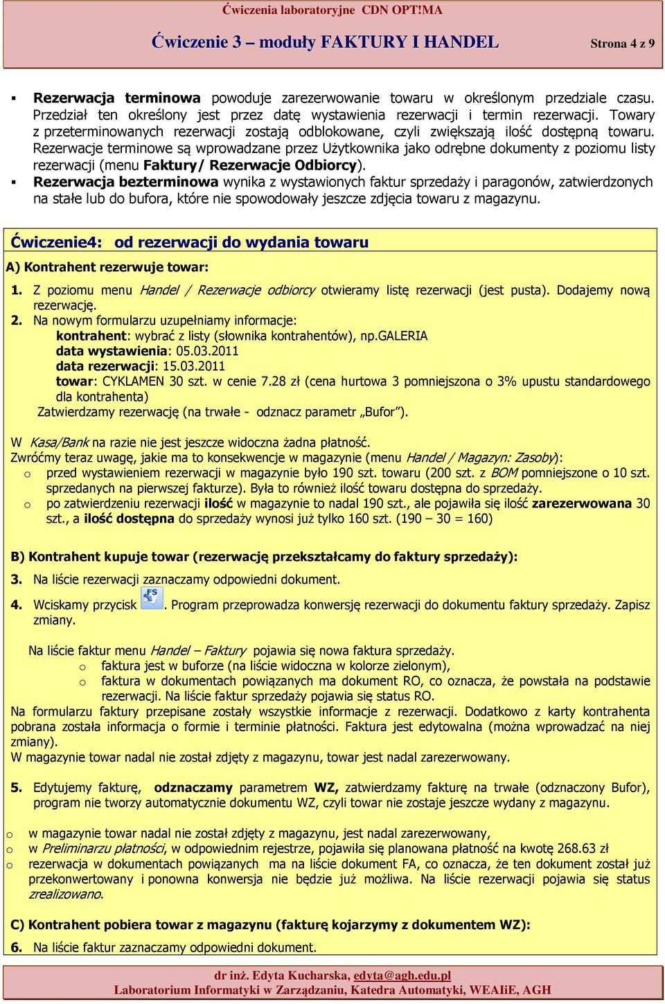Rezerwacje terminwe są wprwadzane przez Użytkwnika jak drębne dkumenty z pzimu listy rezerwacji (menu Faktury/ Rezerwacje Odbircy).