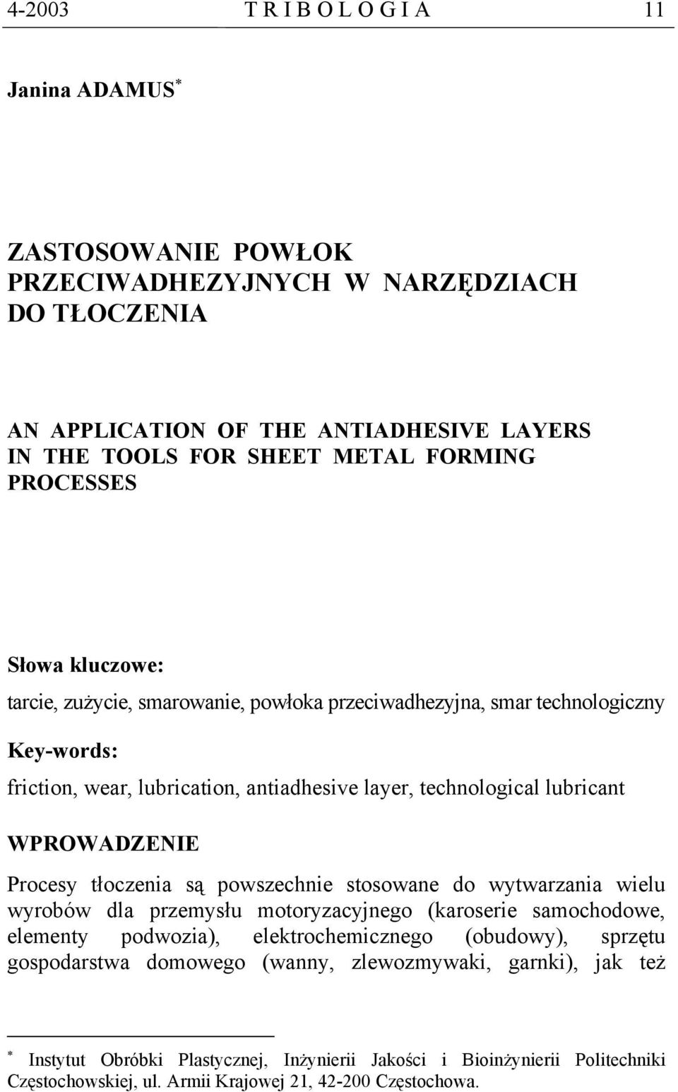 WPROWADZENIE Procesy tłoczenia są powszechnie stosowane do wytwarzania wielu wyrobów dla przemysłu motoryzacyjnego (karoserie samochodowe, elementy podwozia), elektrochemicznego (obudowy),