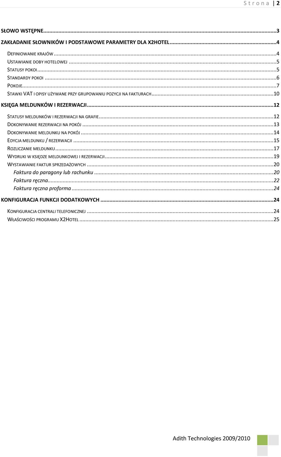 .. 13 DOKONYWANIE MELDUNKU NA POKÓJ... 14 EDYCJA MELDUNKU / REZERWACJI... 15 ROZLICZANIE MELDUNKU... 17 WYDRUKI W KSIĘDZE MELDUNKOWEJ I REZERWACJI... 19 WYSTAWIANIE FAKTUR SPRZEDAŻOWYCH.