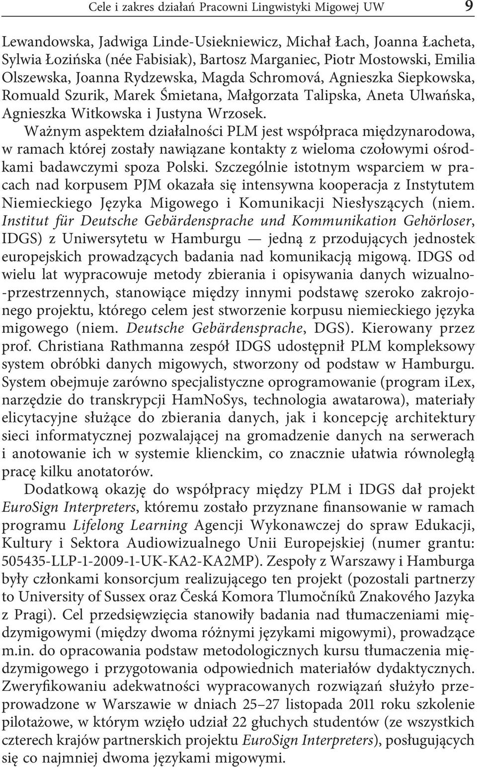 Ważnym aspektem działalności PLM jest współpraca międzynarodowa, w ramach której zostały nawiązane kontakty z wieloma czołowymi ośrodkami badawczymi spoza Polski.