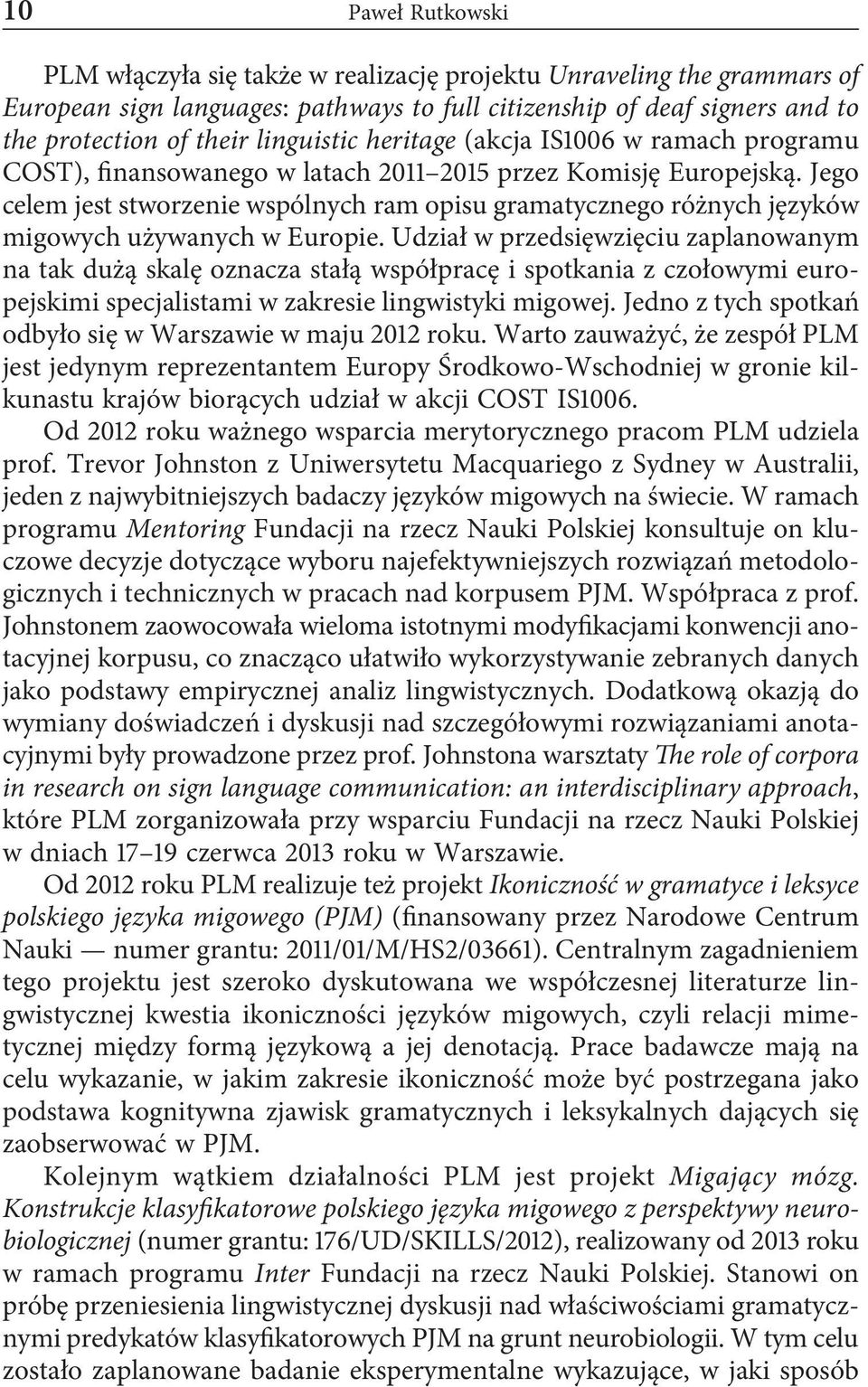 Jego celem jest stworzenie wspólnych ram opisu gramatycznego różnych języków migowych używanych w Europie.