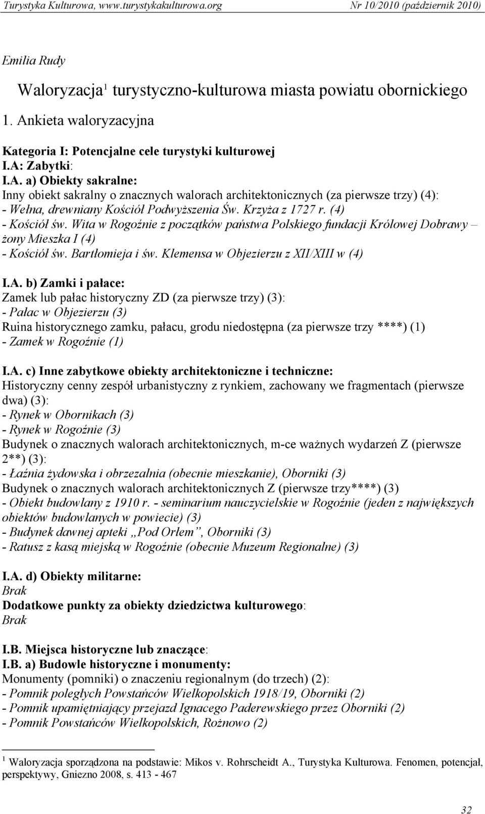 Zabytki: I.A. a) Obiekty sakralne: Inny obiekt sakralny o znacznych walorach architektonicznych (za pierwsze trzy) (4): - Wełna, drewniany Kościół Podwyższenia Św. Krzyża z 1727 r. (4) - Kościół św.