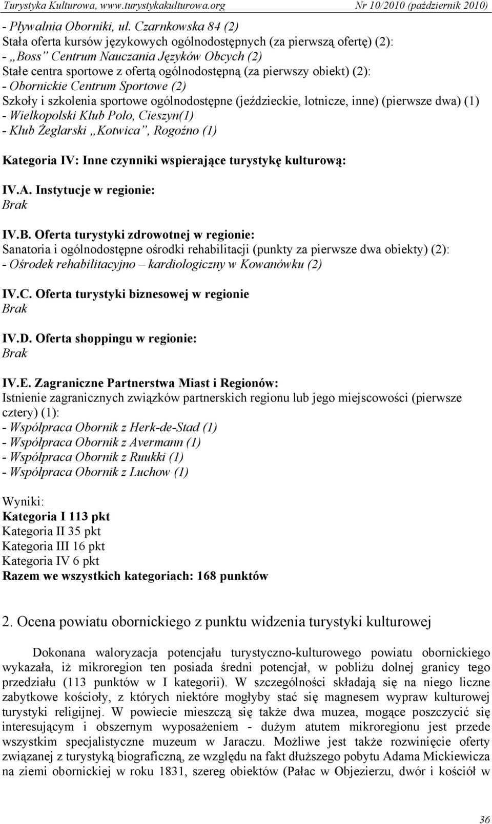 obiekt) (2): - Obornickie Centrum Sportowe (2) Szkoły i szkolenia sportowe ogólnodostępne (jeździeckie, lotnicze, inne) (pierwsze dwa) (1) - Wielkopolski Klub Polo, Cieszyn(1) - Klub Żeglarski