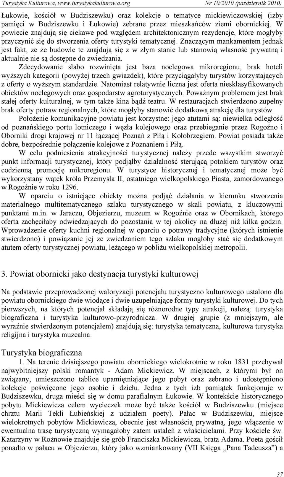 Znaczącym mankamentem jednak jest fakt, ze że budowle te znajdują się z w złym stanie lub stanowią własność prywatną i aktualnie nie są dostępne do zwiedzania.