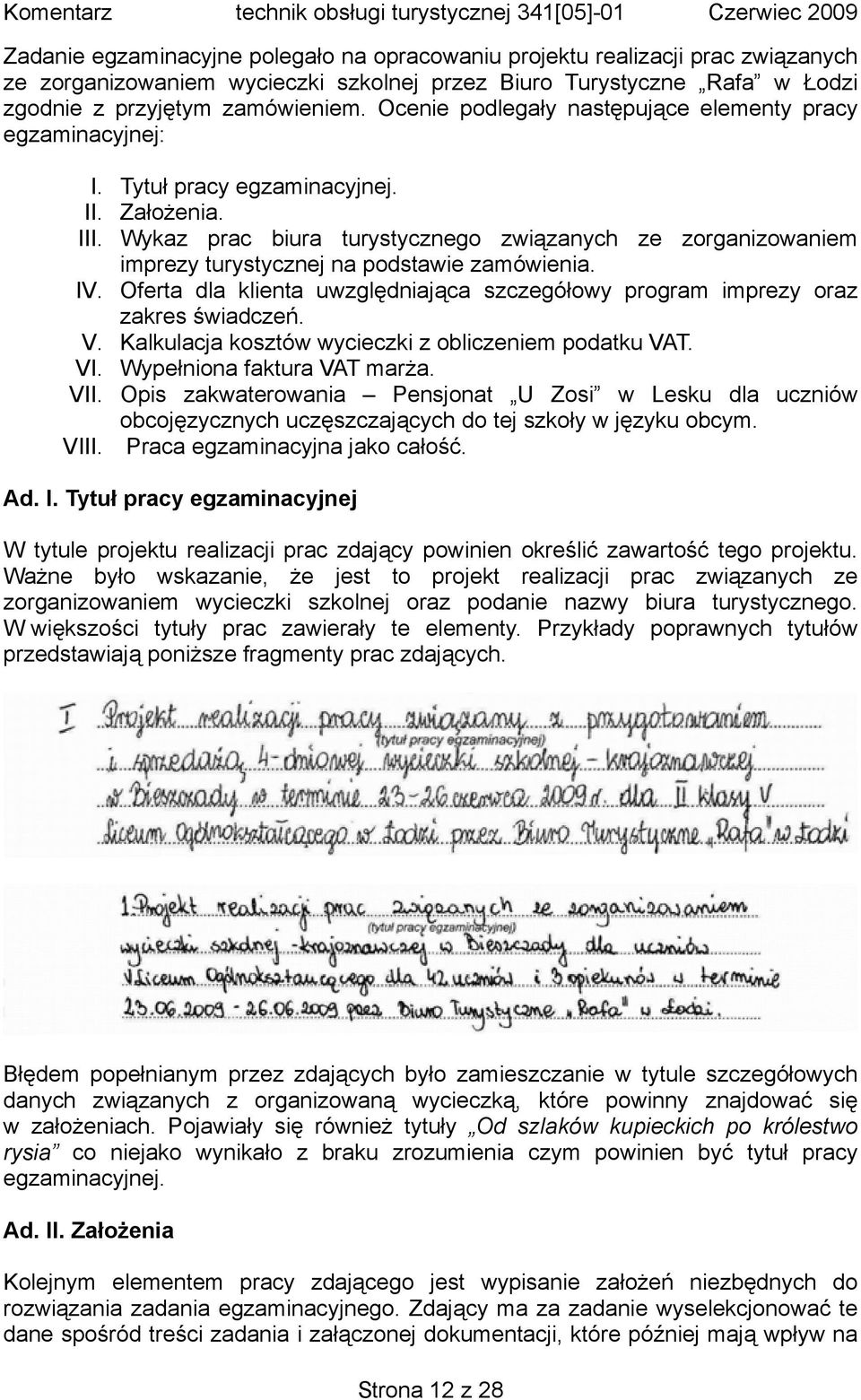 Wykaz prac biura turystycznego związanych ze zorganizowaniem imprezy turystycznej na podstawie zamówienia. IV. Oferta dla klienta uwzględniająca szczegółowy program imprezy oraz zakres świadczeń. V.
