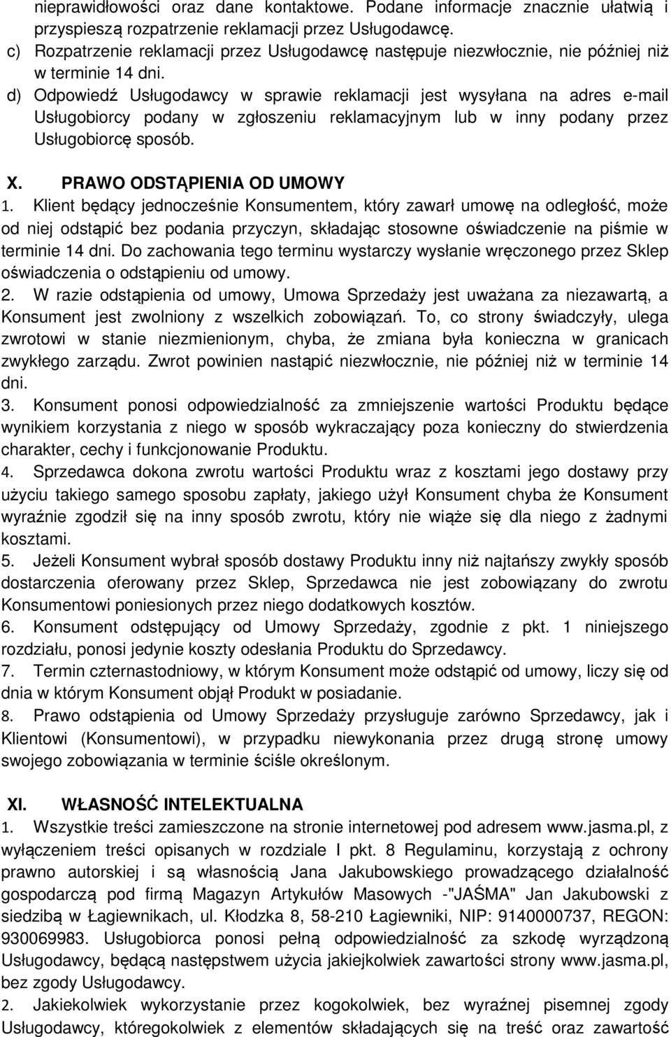 d) Odpowiedź Usługodawcy w sprawie reklamacji jest wysyłana na adres e-mail Usługobiorcy podany w zgłoszeniu reklamacyjnym lub w inny podany przez Usługobiorcę sposób. X. PRAWO ODSTĄPIENIA OD UMOWY 1.