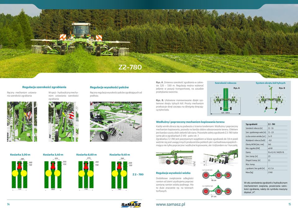 Ułatwione manewrowanie dzięki systemowi skrętu tylnych kół. Prosty mechanizm przekazuje skręt zaczepu na dźwignię skręcającą tylne koła. Szerokość robocza Rys. A System skrętu kół tylnych Rys.