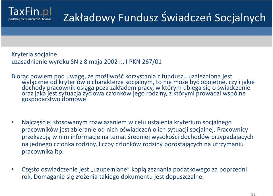 osiąga poza zakładem pracy, w którym ubiega się o świadczenie oraz jaka jest sytuacja życiowa członków jego rodziny, z którymi prowadzi wspólne gospodarstwo domowe Najczęściej stosowanym rozwiązaniem