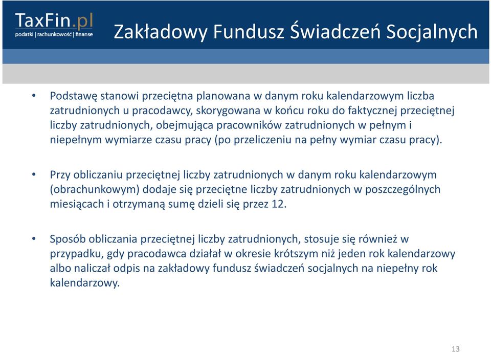 Przy obliczaniu przeciętnej liczby zatrudnionych w danym roku kalendarzowym (obrachunkowym) dodaje się przeciętne liczby zatrudnionych w poszczególnych miesiącach i otrzymaną sumę dzieli