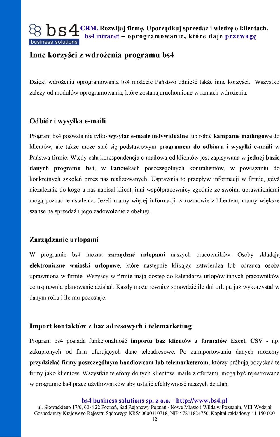 Odbiór i wysyłka e-maili Program bs4 pozwala nie tylko wysyłać e-maile indywidualne lub robić kampanie mailingowe do klientów, ale także może stać się podstawowym programem do odbioru i wysyłki