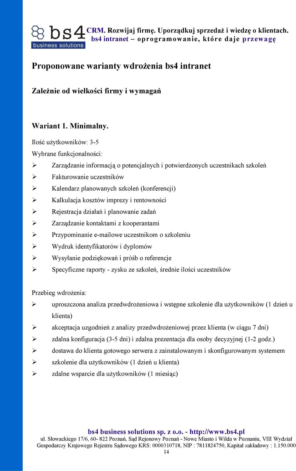 Kalkulacja kosztów imprezy i rentowności Rejestracja działań i planowanie zadań Zarządzanie kontaktami z kooperantami Przypominanie e-mailowe uczestnikom o szkoleniu Wydruk identyfikatorów i dyplomów