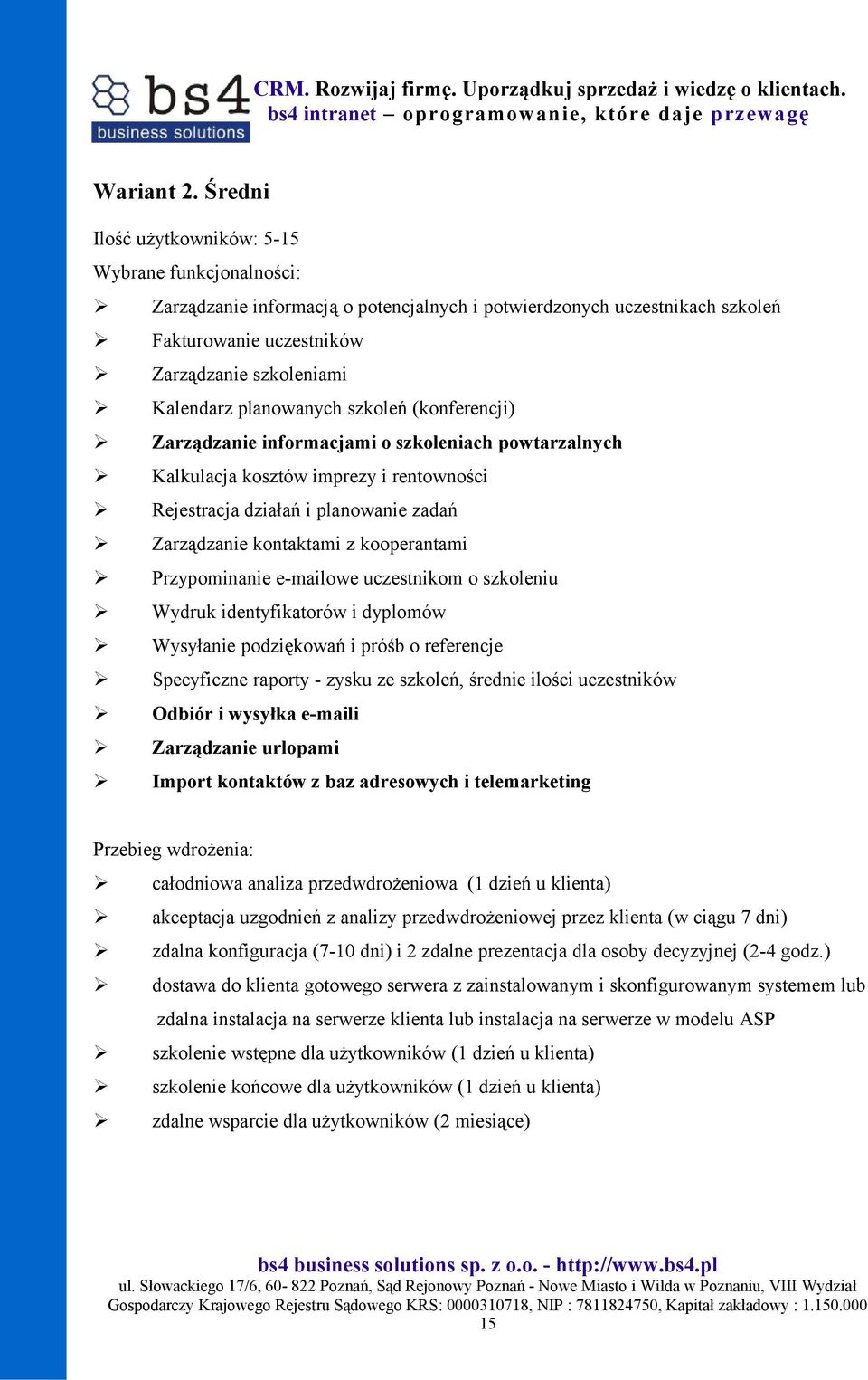 planowanych szkoleń (konferencji) Zarządzanie informacjami o szkoleniach powtarzalnych Kalkulacja kosztów imprezy i rentowności Rejestracja działań i planowanie zadań Zarządzanie kontaktami z