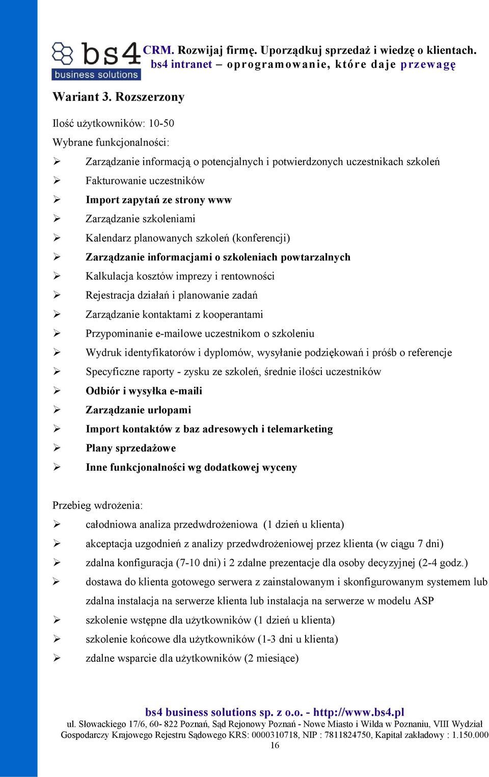 Zarządzanie informacjami o szkoleniach powtarzalnych Kalkulacja kosztów imprezy i rentowności Rejestracja działań i planowanie zadań Zarządzanie kontaktami z kooperantami Przypominanie e-mailowe