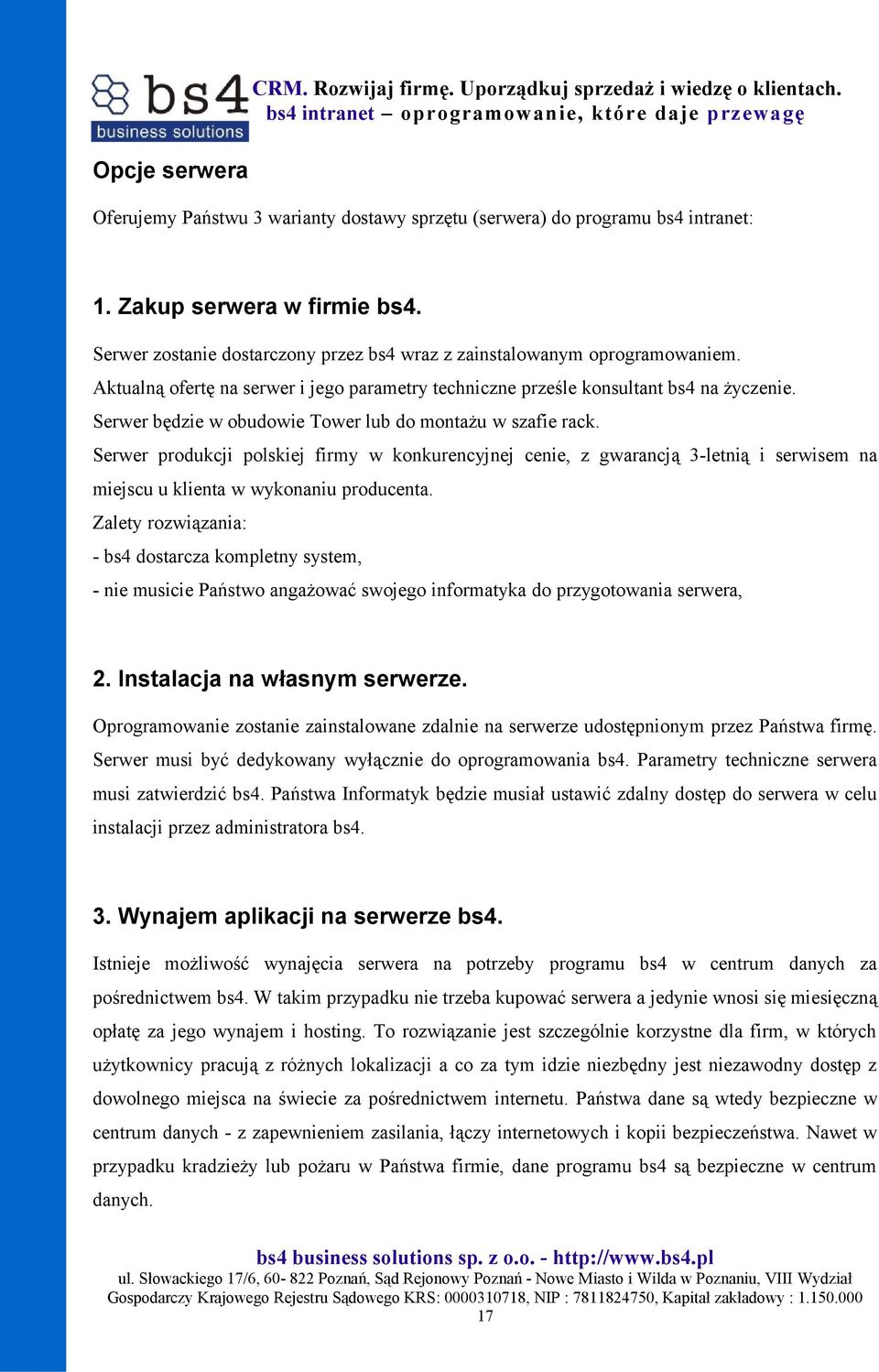 Serwer będzie w obudowie Tower lub do montażu w szafie rack. Serwer produkcji polskiej firmy w konkurencyjnej cenie, z gwarancją 3-letnią i serwisem na miejscu u klienta w wykonaniu producenta.