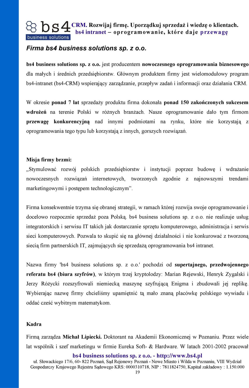 W okresie ponad 7 lat sprzedaży produktu firma dokonała ponad 150 zakończonych sukcesem wdrożeń na terenie Polski w różnych branżach.
