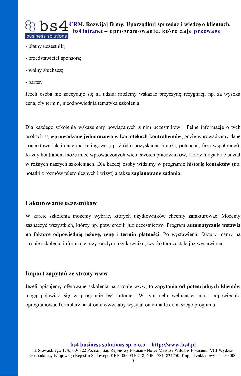 Pełne informacje o tych osobach są wprowadzane jednorazowo w kartotekach kontrahentów, gdzie wprowadzamy dane kontaktowe jak i dane marketingowe (np.
