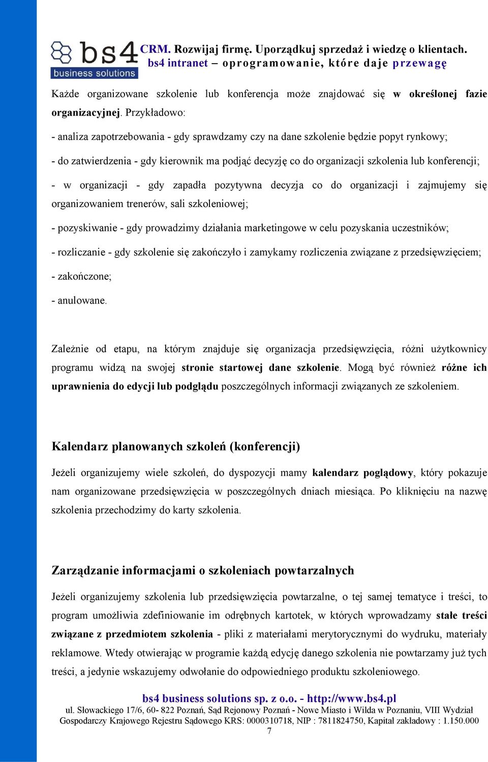 w organizacji - gdy zapadła pozytywna decyzja co do organizacji i zajmujemy się organizowaniem trenerów, sali szkoleniowej; - pozyskiwanie - gdy prowadzimy działania marketingowe w celu pozyskania