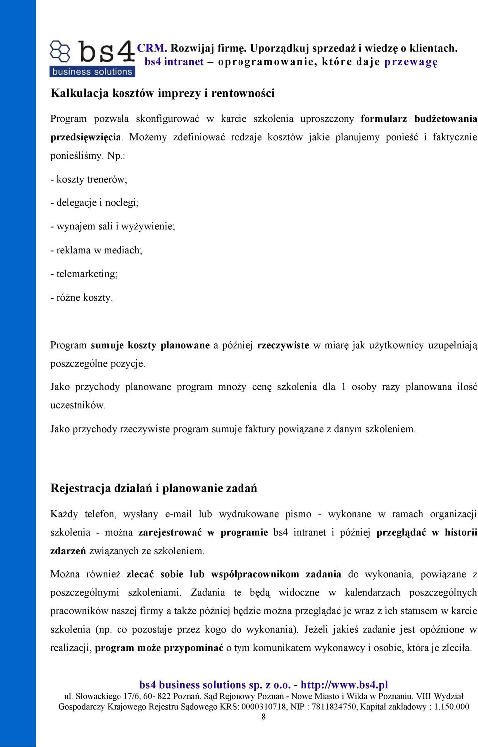 : - koszty trenerów; - delegacje i noclegi; - wynajem sali i wyżywienie; - reklama w mediach; - telemarketing; - różne koszty.