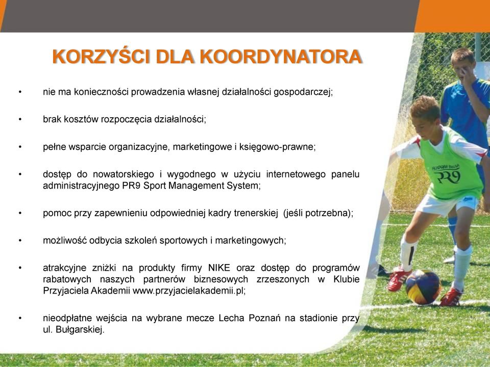 odpowiedniej kadry trenerskiej (jeśli potrzebna); możliwość odbycia szkoleń sportowych i marketingowych; atrakcyjne zniżki na produkty firmy NIKE oraz dostęp do programów