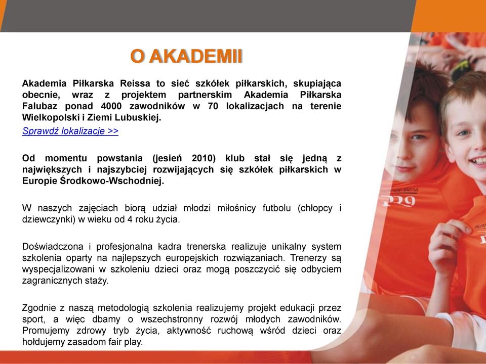 Sprawdź lokalizacje >> Od momentu powstania (jesień 2010) klub stał się jedną z największych i najszybciej rozwijających się szkółek piłkarskich w Europie Środkowo-Wschodniej.