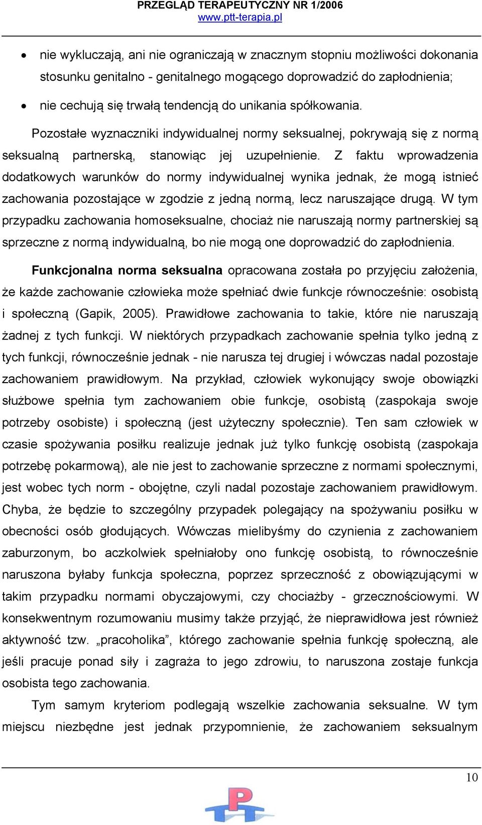 Z faktu wprowadzenia dodatkowych warunków do normy indywidualnej wynika jednak, że mogą istnieć zachowania pozostające w zgodzie z jedną normą, lecz naruszające drugą.
