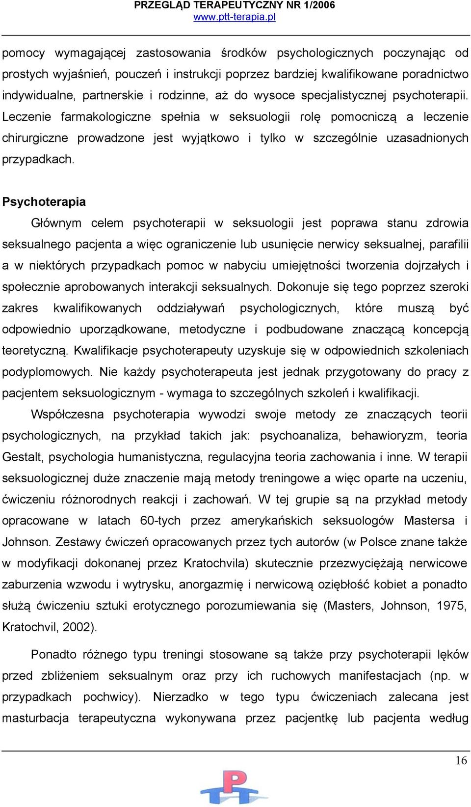 Psychoterapia Głównym celem psychoterapii w seksuologii jest poprawa stanu zdrowia seksualnego pacjenta a więc ograniczenie lub usunięcie nerwicy seksualnej, parafilii a w niektórych przypadkach